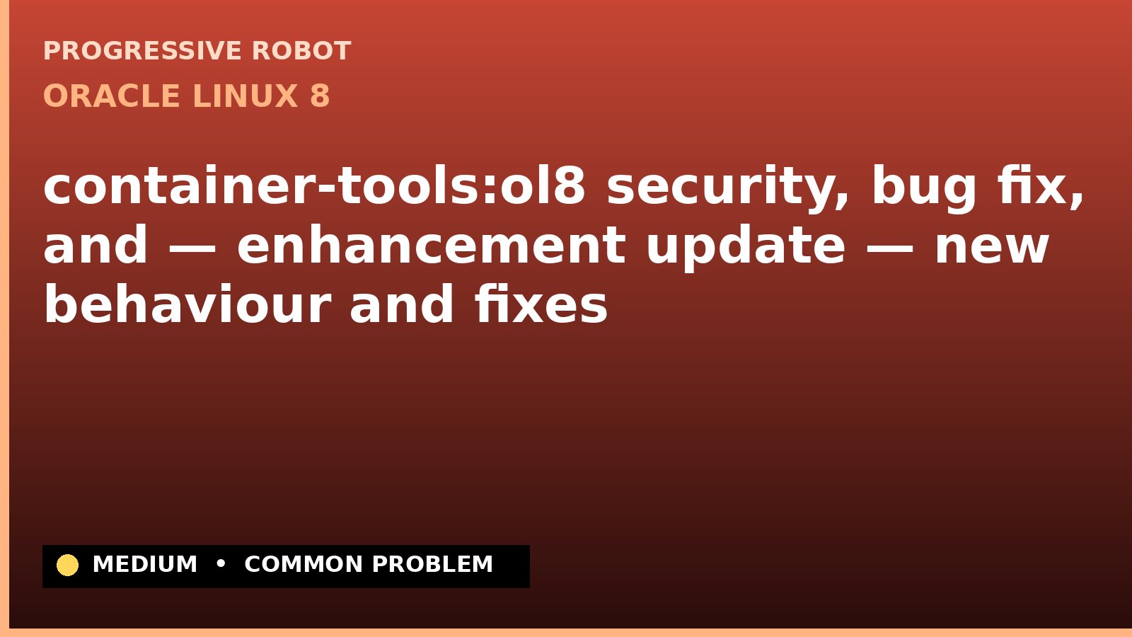 Oracle Linux 8 — container-tools:ol8 security, bug fix, and — enhancement update — new behaviour and fixes — diagnosis and fix on Oracle Linux 8