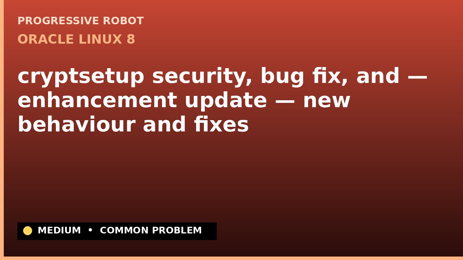 Oracle Linux 8 — cryptsetup security, bug fix, and — enhancement update — new behaviour and fixes — diagnosis and fix on Oracle Linux 8