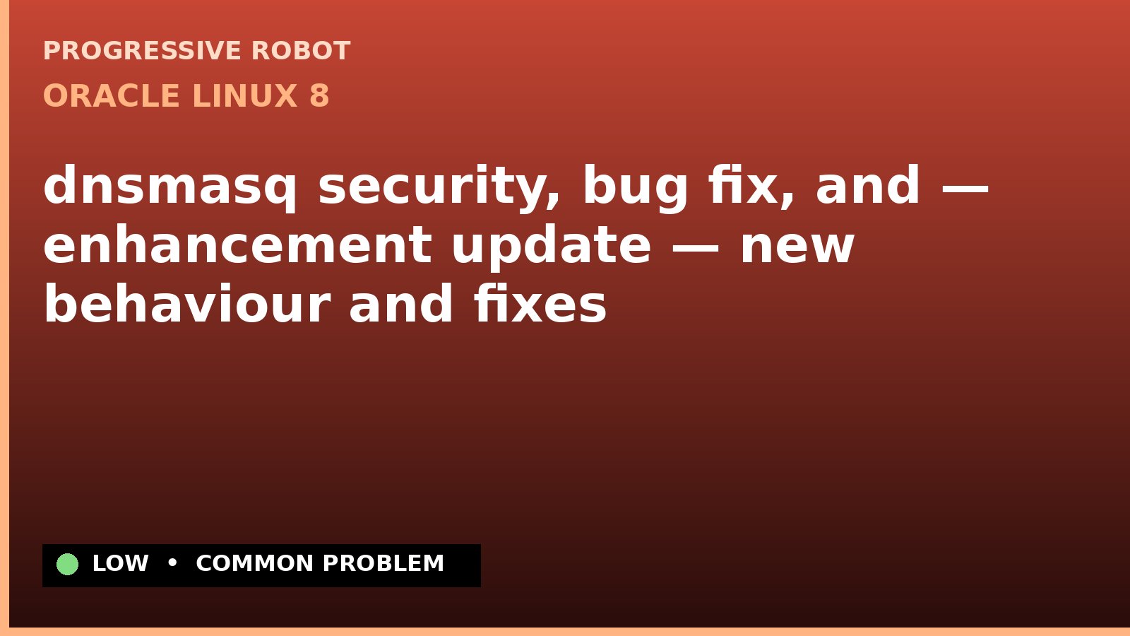 Oracle Linux 8 — dnsmasq security, bug fix, and — enhancement update — new behaviour and fixes — diagnosis and fix on Oracle Linux 8
