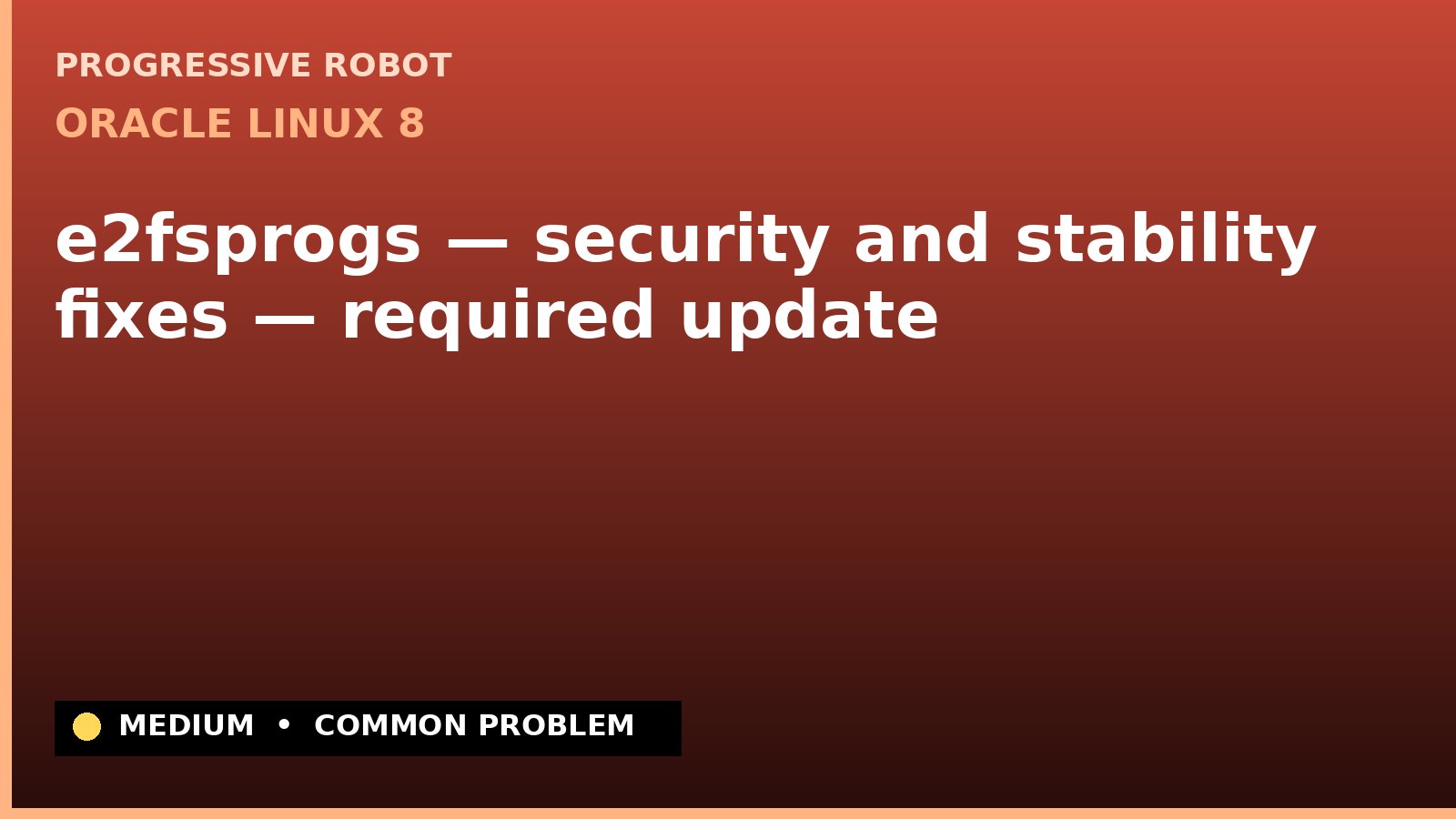 Oracle Linux 8 — e2fsprogs — security and stability fixes — required update — diagnosis and fix on Oracle Linux 8