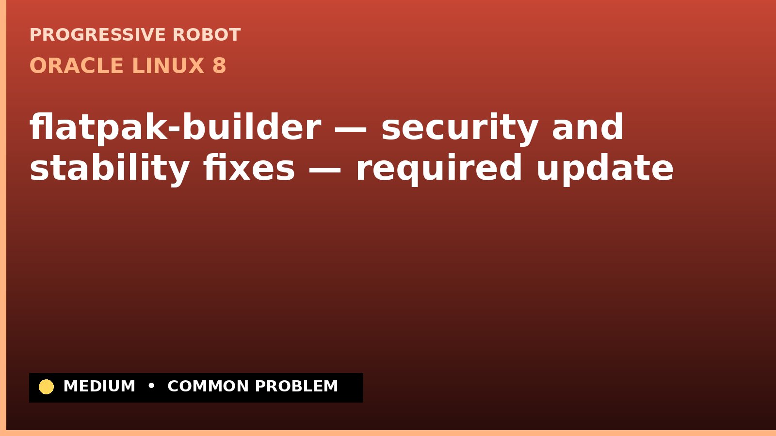 Oracle Linux 8 — flatpak-builder — security and stability fixes — required update — diagnosis and fix on Oracle Linux 8