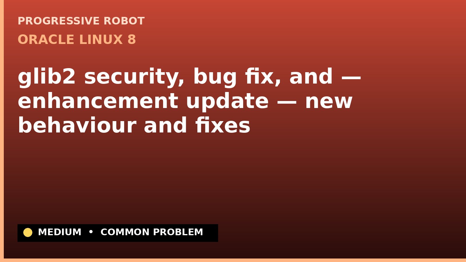 Oracle Linux 8 — glib2 security, bug fix, and — enhancement update — new behaviour and fixes — diagnosis and fix on Oracle Linux 8