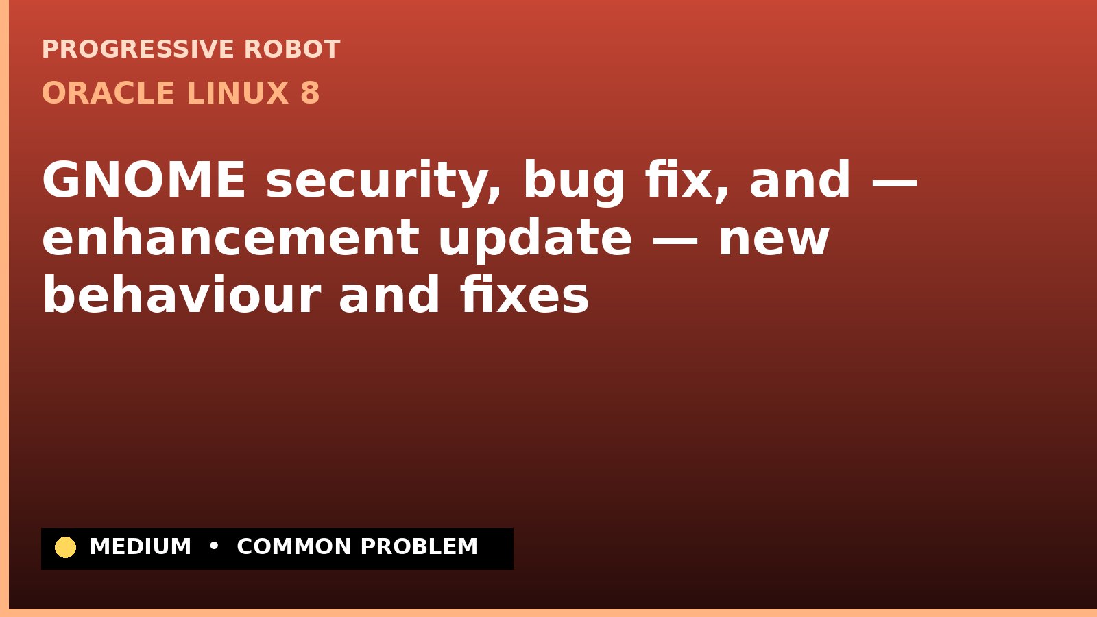 Oracle Linux 8 — GNOME security, bug fix, and — enhancement update — new behaviour and fixes — diagnosis and fix on Oracle Linux 8