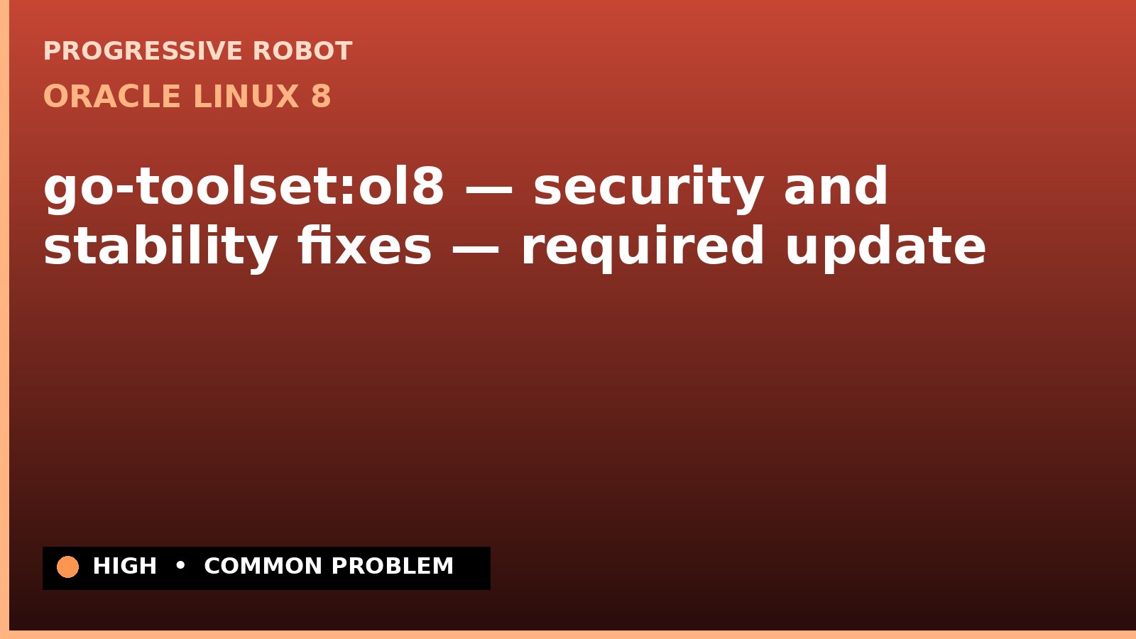 Oracle Linux 8 — go-toolset:ol8 — security and stability fixes — required update — diagnosis and fix on Oracle Linux 8
