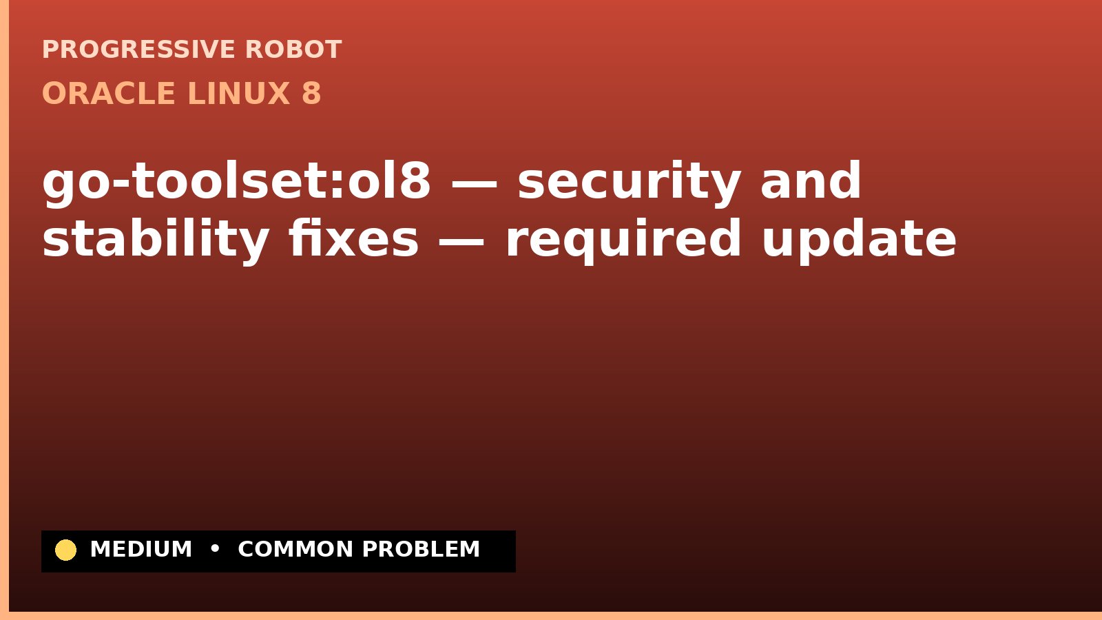 Oracle Linux 8 — go-toolset:ol8 — security and stability fixes — required update — diagnosis and fix on Oracle Linux 8