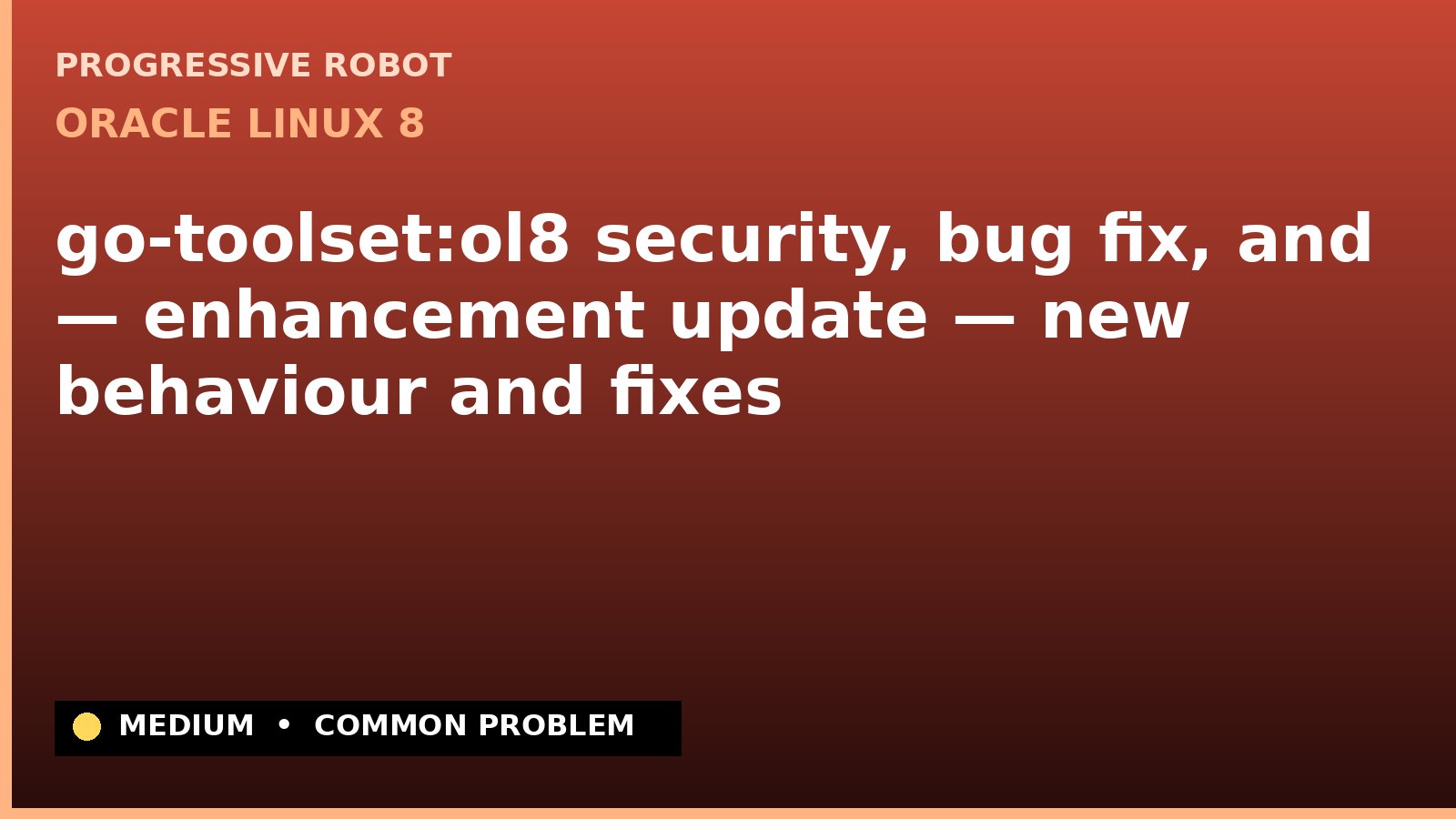 Oracle Linux 8 — go-toolset:ol8 security, bug fix, and — enhancement update — new behaviour and fixes — diagnosis and fix on Oracle Linux 8