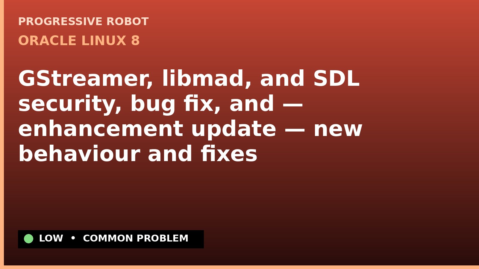 Oracle Linux 8 — GStreamer, libmad, and SDL security, bug fix, and — enhancement update — new behaviour and fixes — diagnosis and fix on Oracle Linux 8