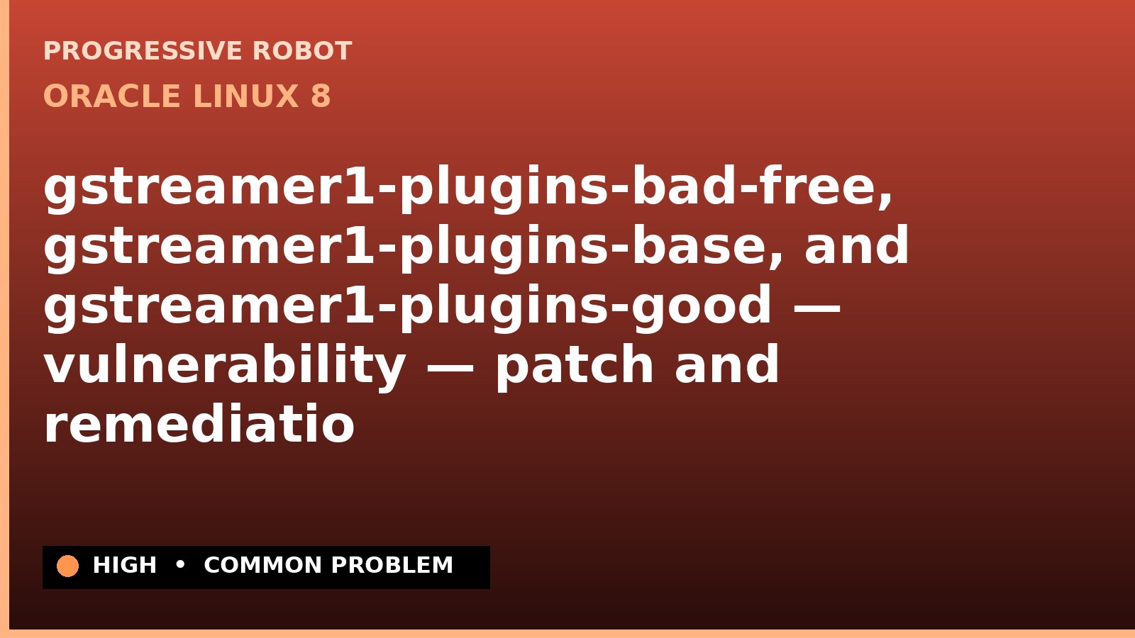 Oracle Linux 8 — gstreamer1-plugins-bad-free, gstreamer1-plugins-base, and gstreamer1-plugins-good — vulnerability — patch and remediation guide — diagnosis and fix on Oracle Linux 8