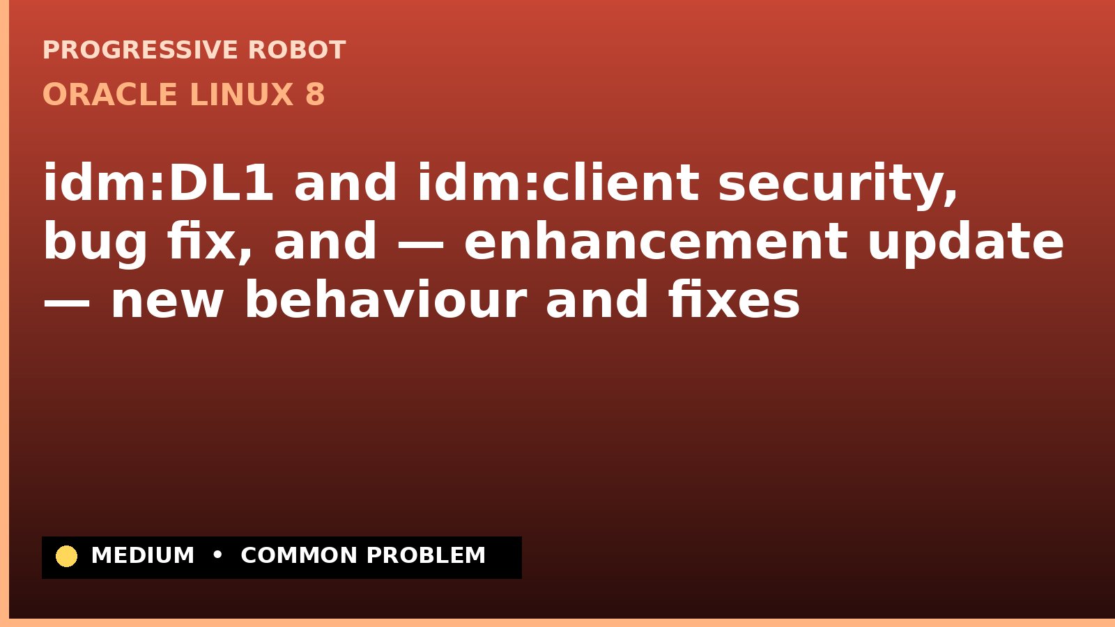 Oracle Linux 8 — idm:DL1 and idm:client security, bug fix, and — enhancement update — new behaviour and fixes — diagnosis and fix on Oracle Linux 8