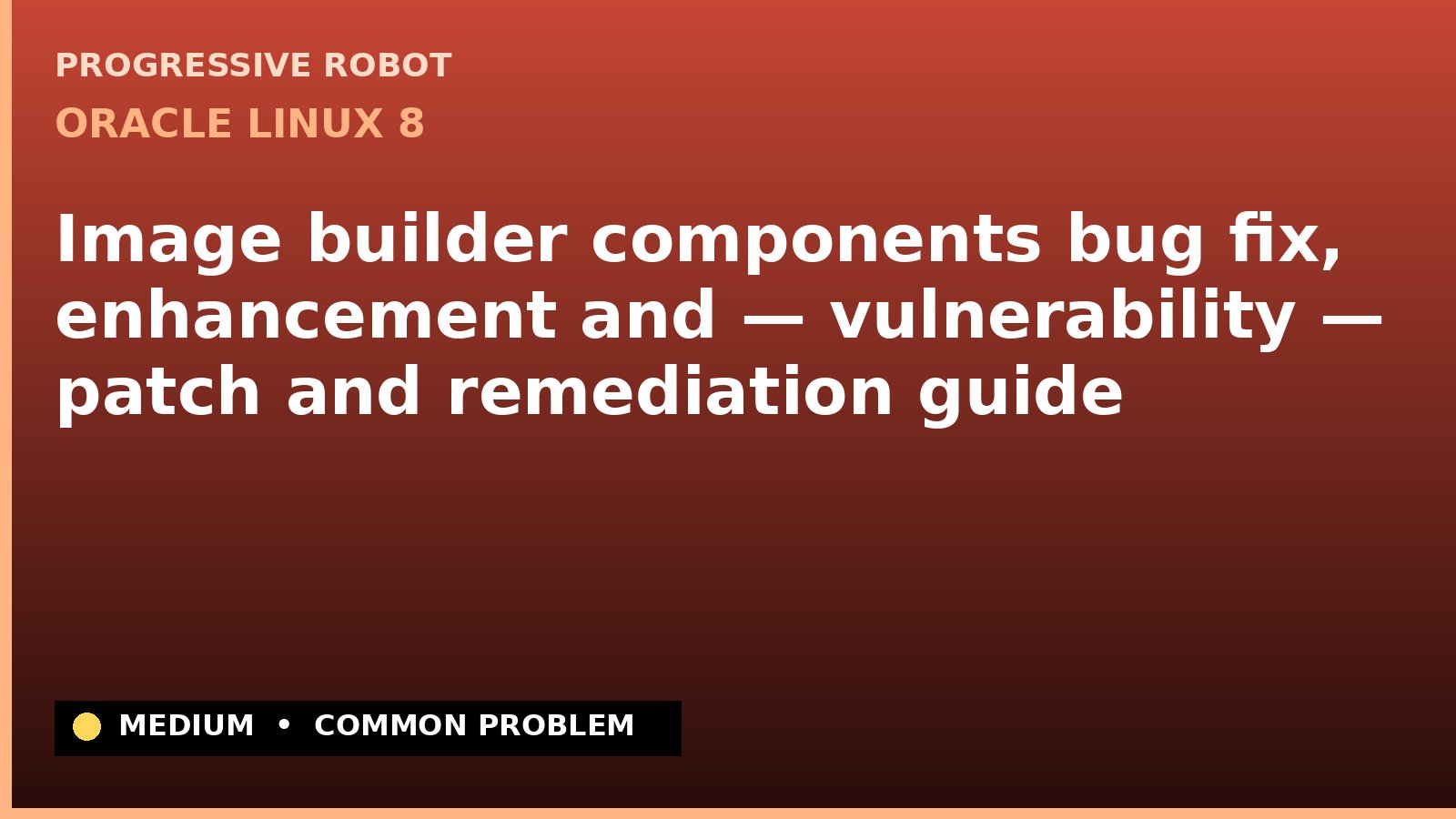 Oracle Linux 8 — Image builder components bug fix, enhancement and — vulnerability — patch and remediation guide — diagnosis and fix on Oracle Linux 8