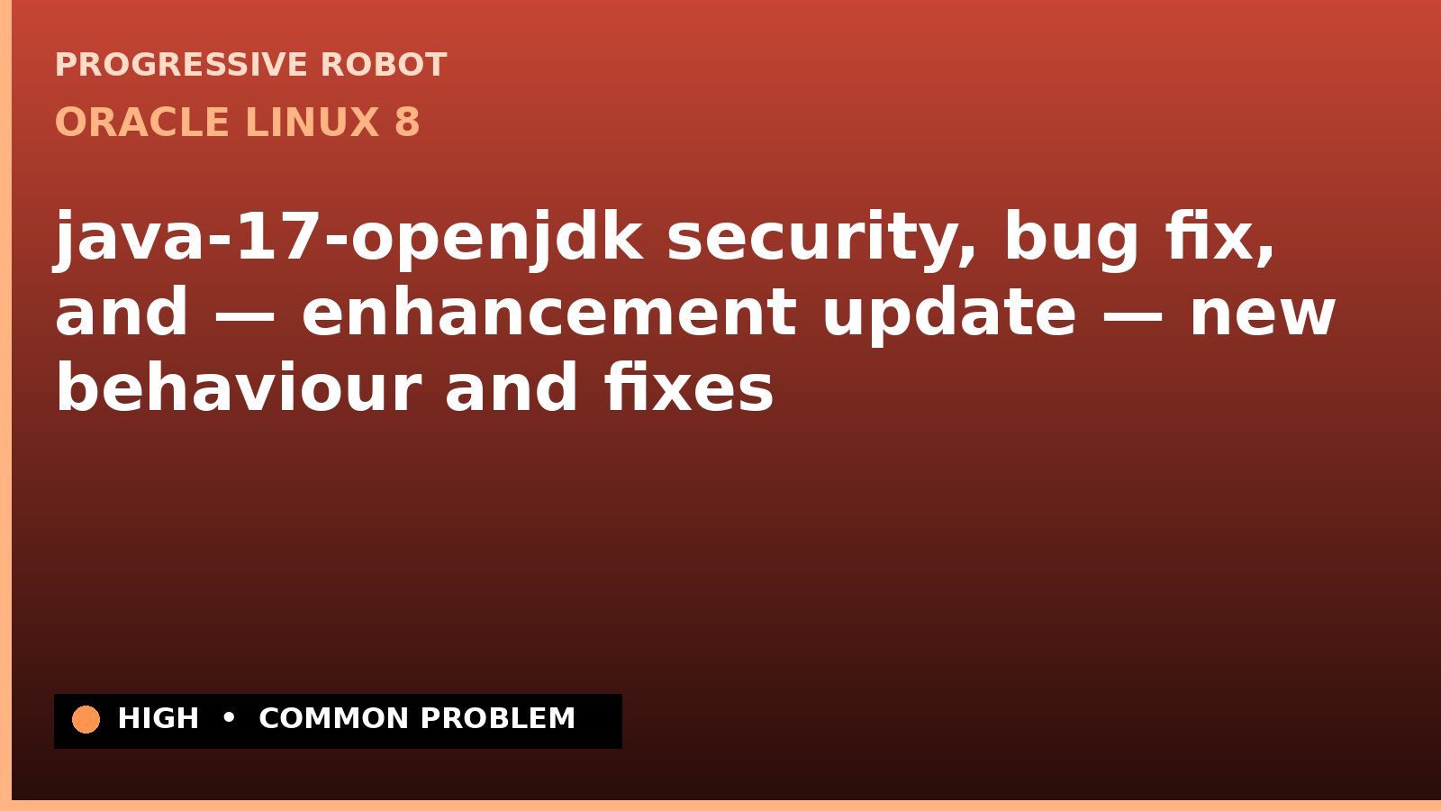 Oracle Linux 8 — java-17-openjdk security, bug fix, and — enhancement update — new behaviour and fixes — diagnosis and fix on Oracle Linux 8