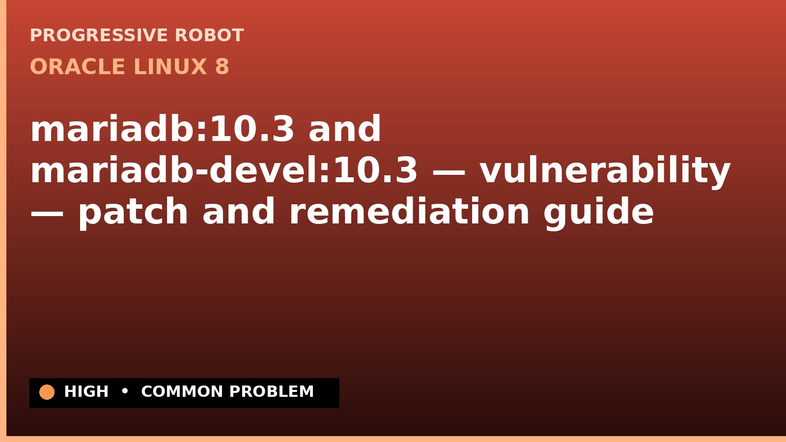 Oracle Linux 8 — mariadb:10.3 and mariadb-devel:10.3 — vulnerability — patch and remediation guide — diagnosis and fix on Oracle Linux 8