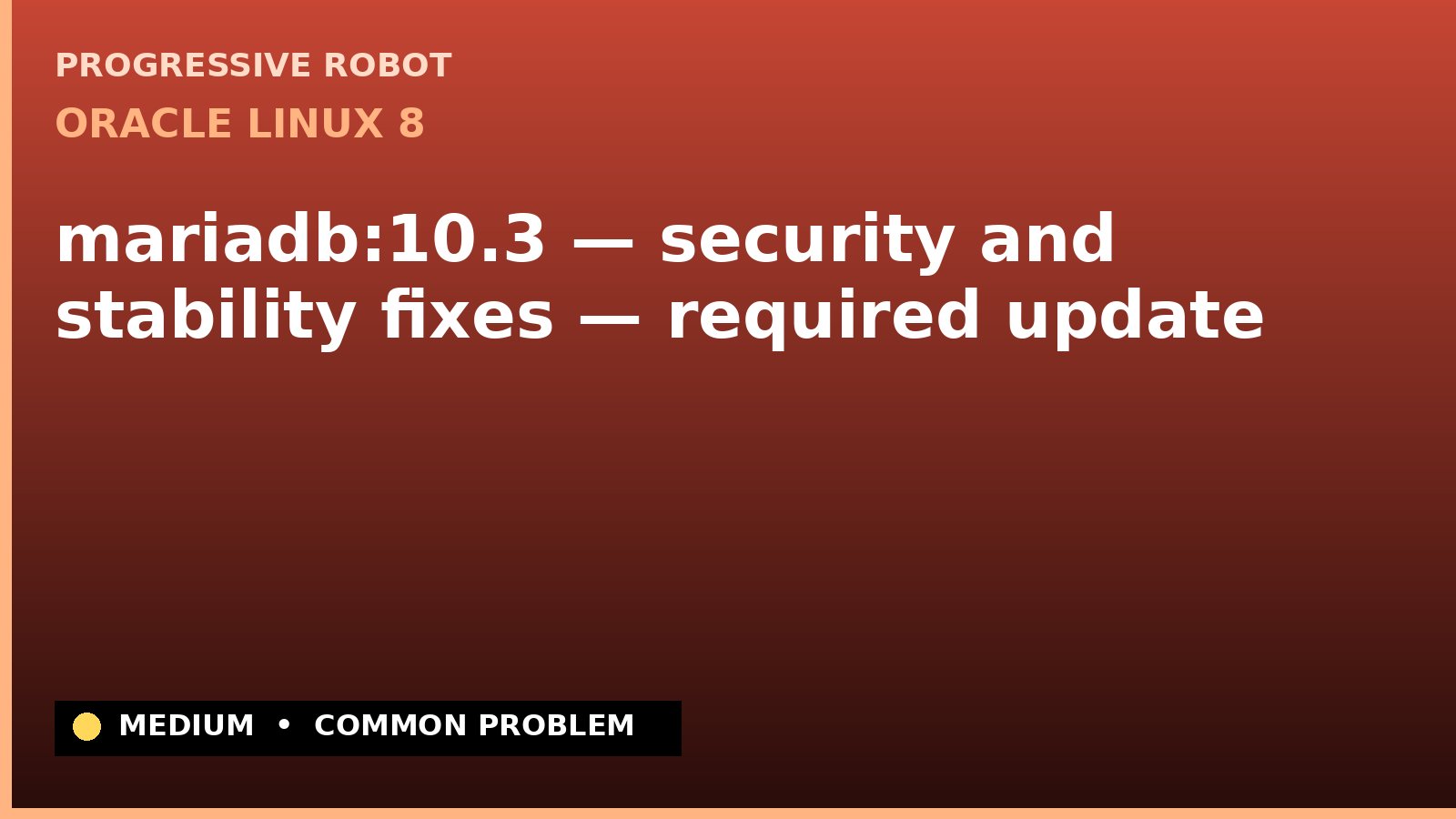 Oracle Linux 8 — mariadb:10.3 — security and stability fixes — required update — diagnosis and fix on Oracle Linux 8