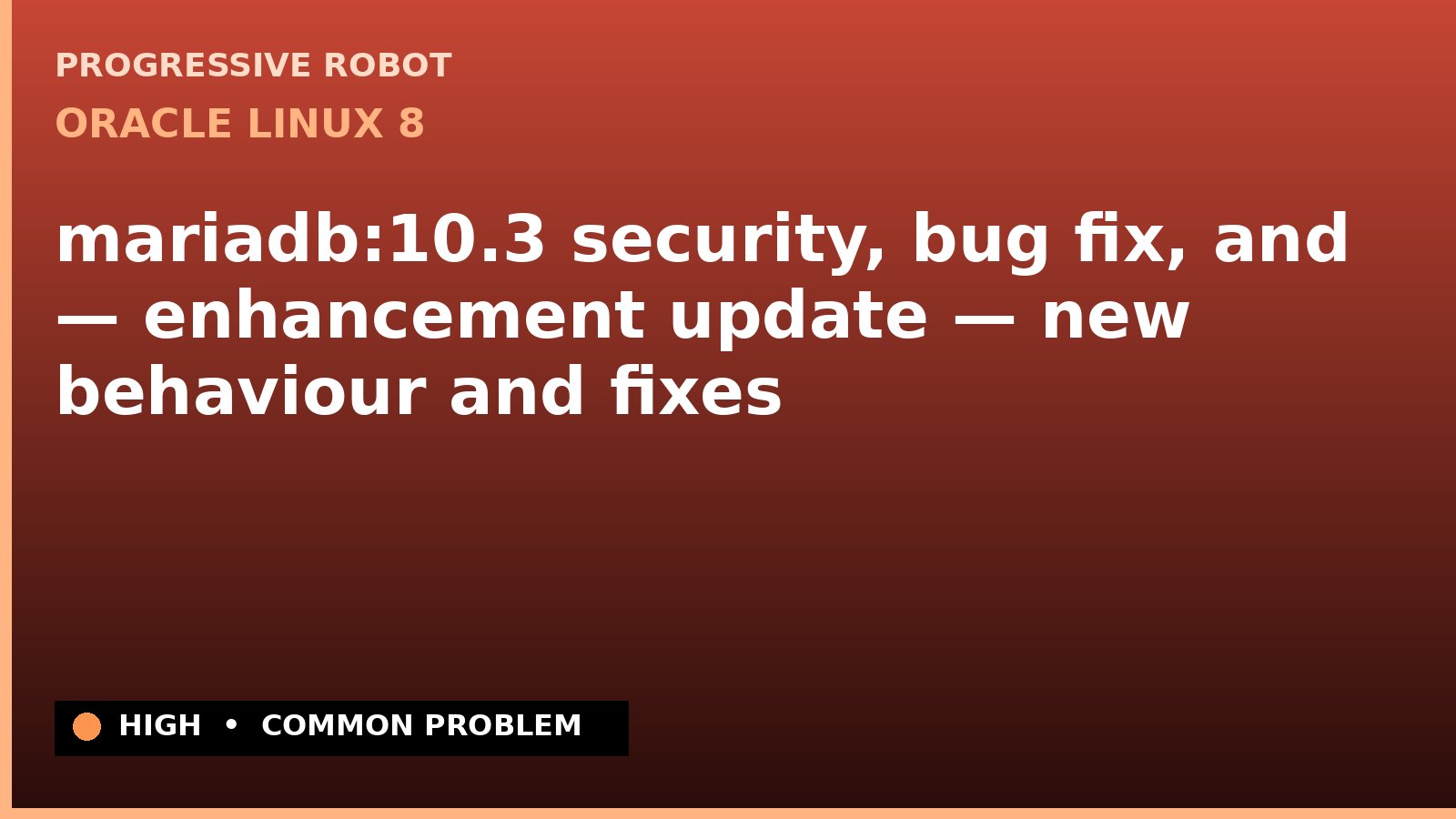 Oracle Linux 8 — mariadb:10.3 security, bug fix, and — enhancement update — new behaviour and fixes — diagnosis and fix on Oracle Linux 8