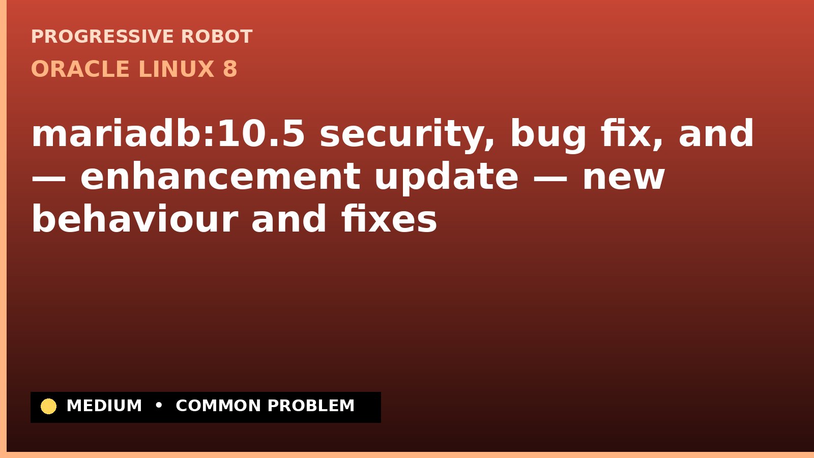 Oracle Linux 8 — mariadb:10.5 security, bug fix, and — enhancement update — new behaviour and fixes — diagnosis and fix on Oracle Linux 8