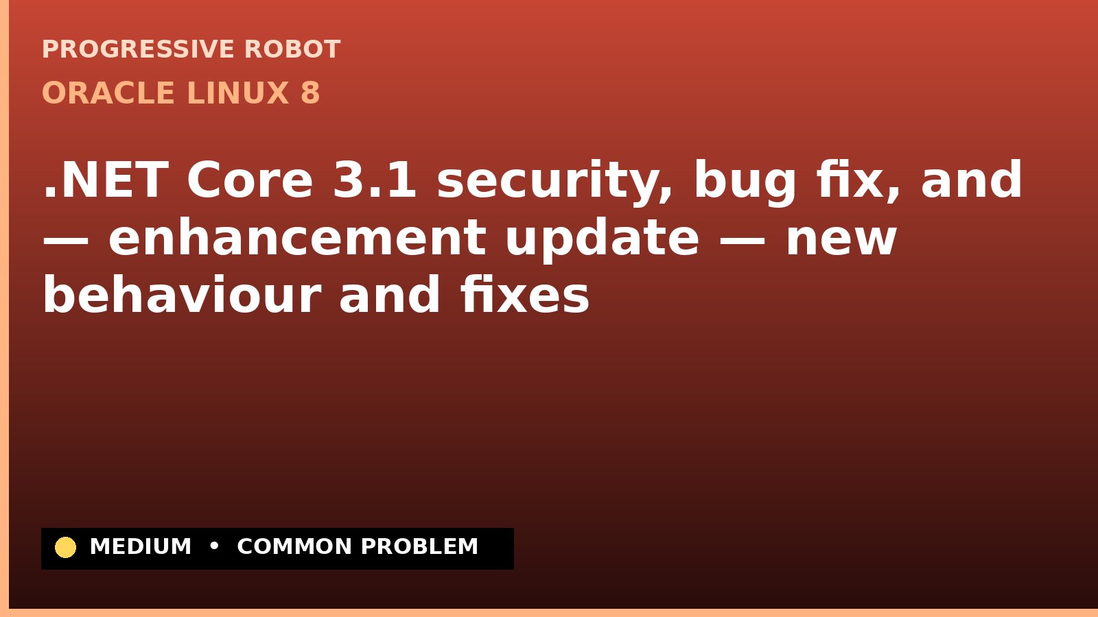 Oracle Linux 8 — .NET Core 3.1 security, bug fix, and — enhancement update — new behaviour and fixes — diagnosis and fix on Oracle Linux 8