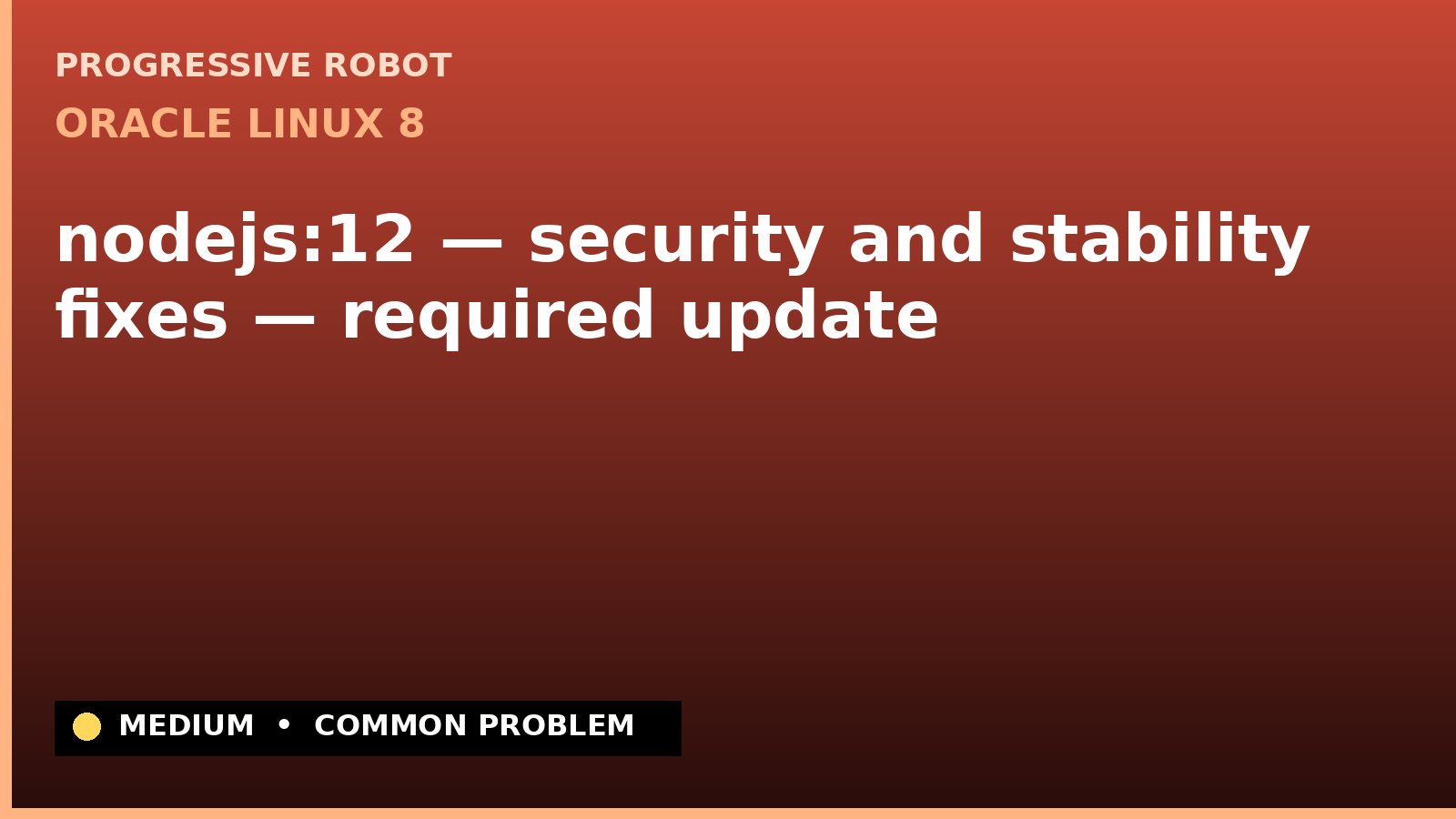 Oracle Linux 8 — nodejs:12 — security and stability fixes — required update — diagnosis and fix on Oracle Linux 8