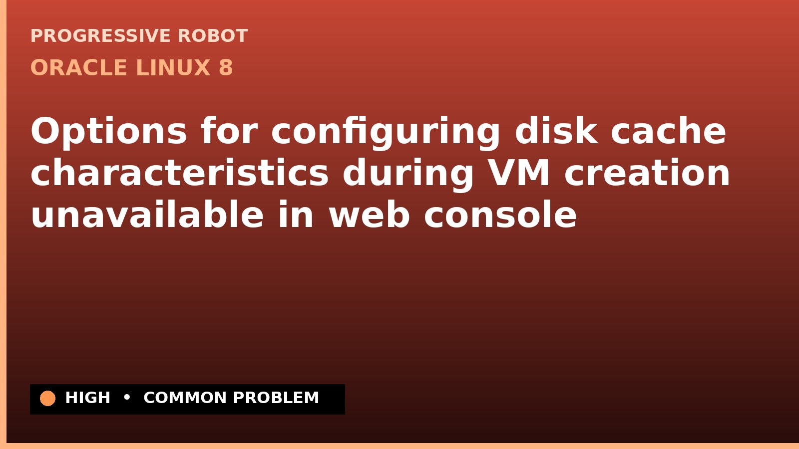 Oracle Linux 8 — Options for configuring disk cache characteristics during VM creation unavailable in web console — diagnosis and fix on Oracle Linux 8