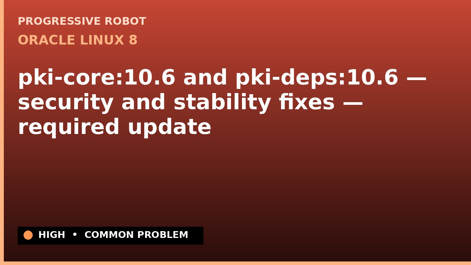 Oracle Linux 8 — pki-core:10.6 and pki-deps:10.6 — security and stability fixes — required update — diagnosis and fix on Oracle Linux 8