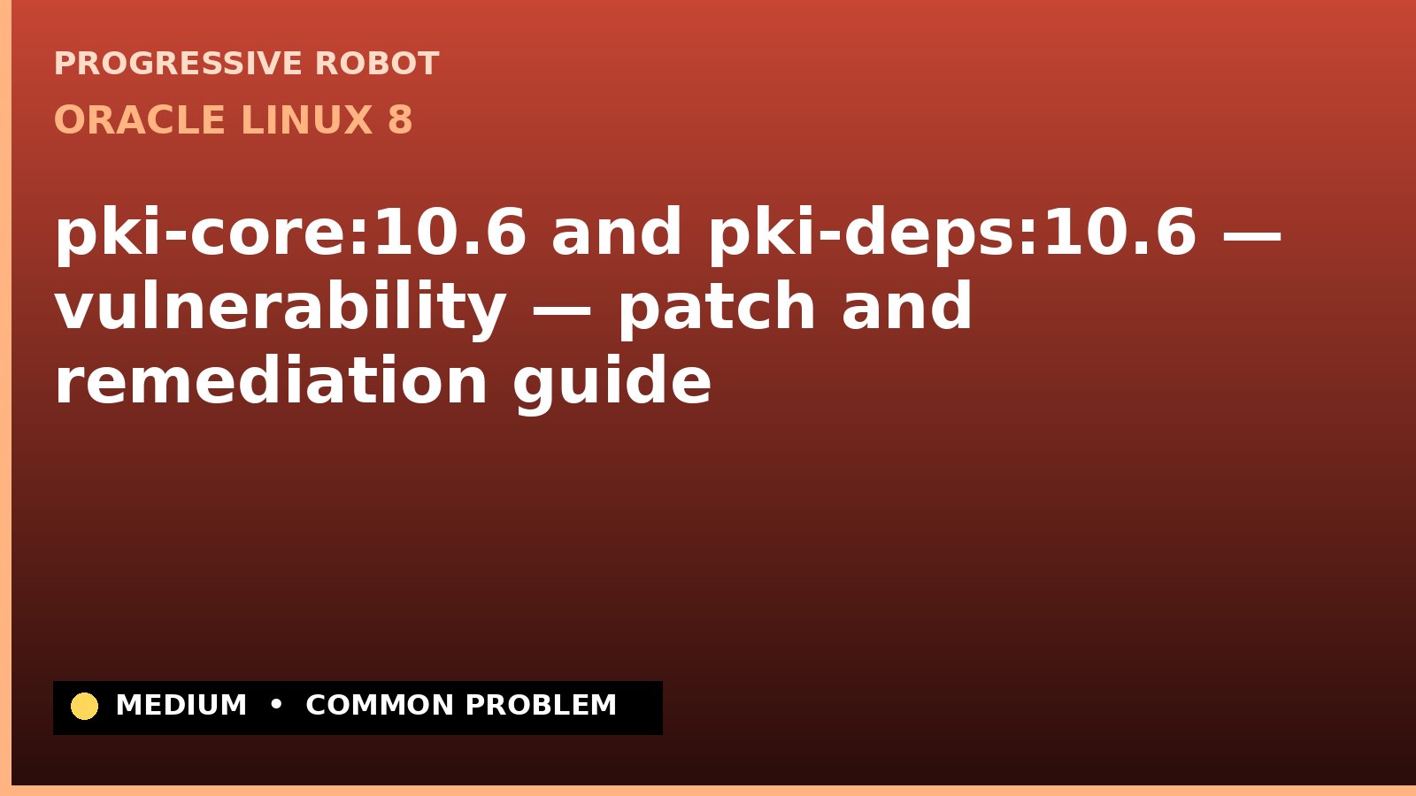Oracle Linux 8 — pki-core:10.6 and pki-deps:10.6 — vulnerability — patch and remediation guide — diagnosis and fix on Oracle Linux 8