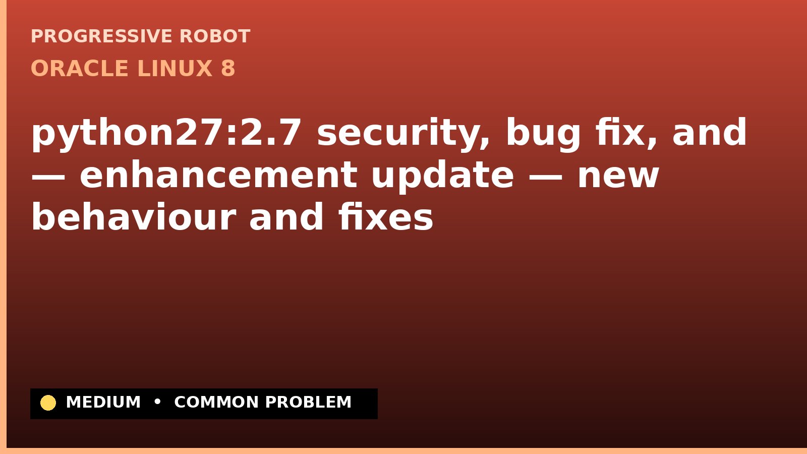 Oracle Linux 8 — python27:2.7 security, bug fix, and — enhancement update — new behaviour and fixes — diagnosis and fix on Oracle Linux 8
