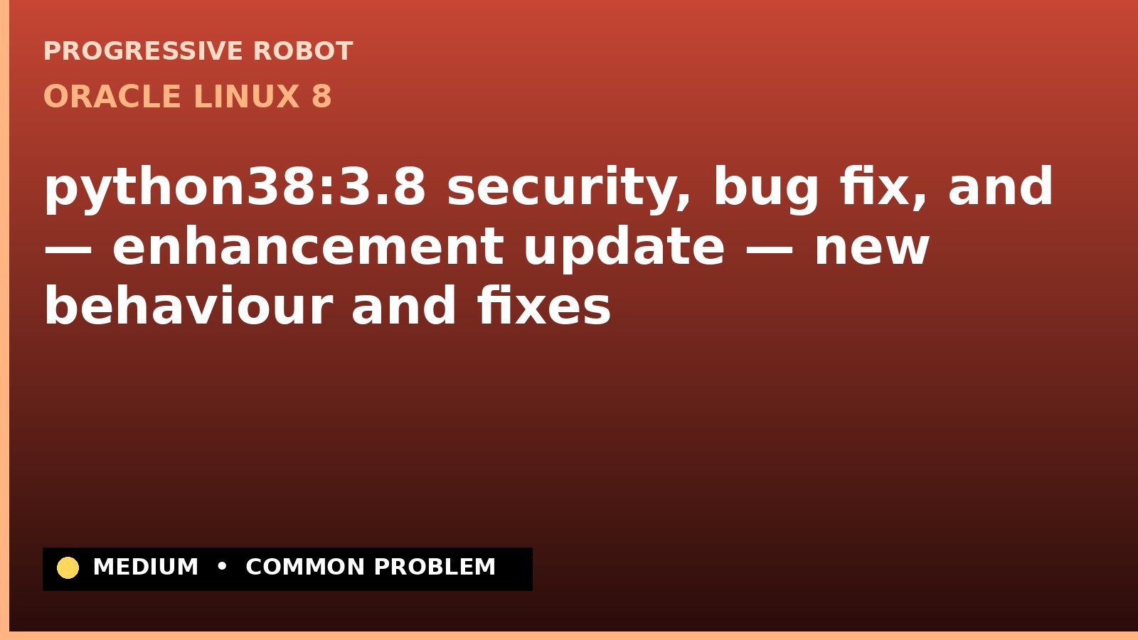 Oracle Linux 8 — python38:3.8 security, bug fix, and — enhancement update — new behaviour and fixes — diagnosis and fix on Oracle Linux 8
