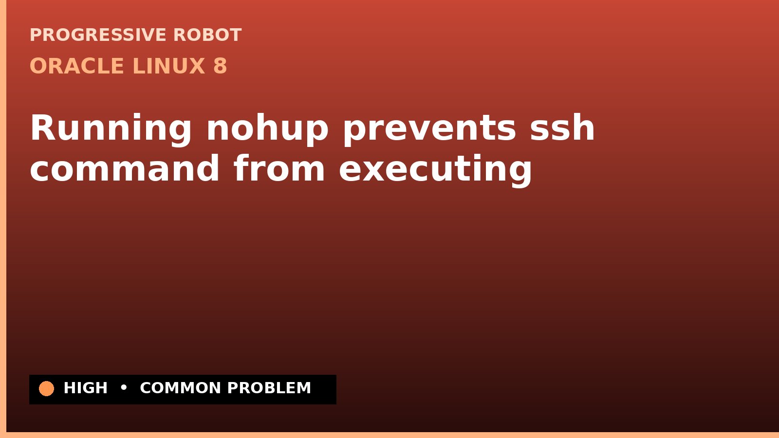 Oracle Linux 8 — Running nohup prevents ssh command from executing — diagnosis and fix on Oracle Linux 8