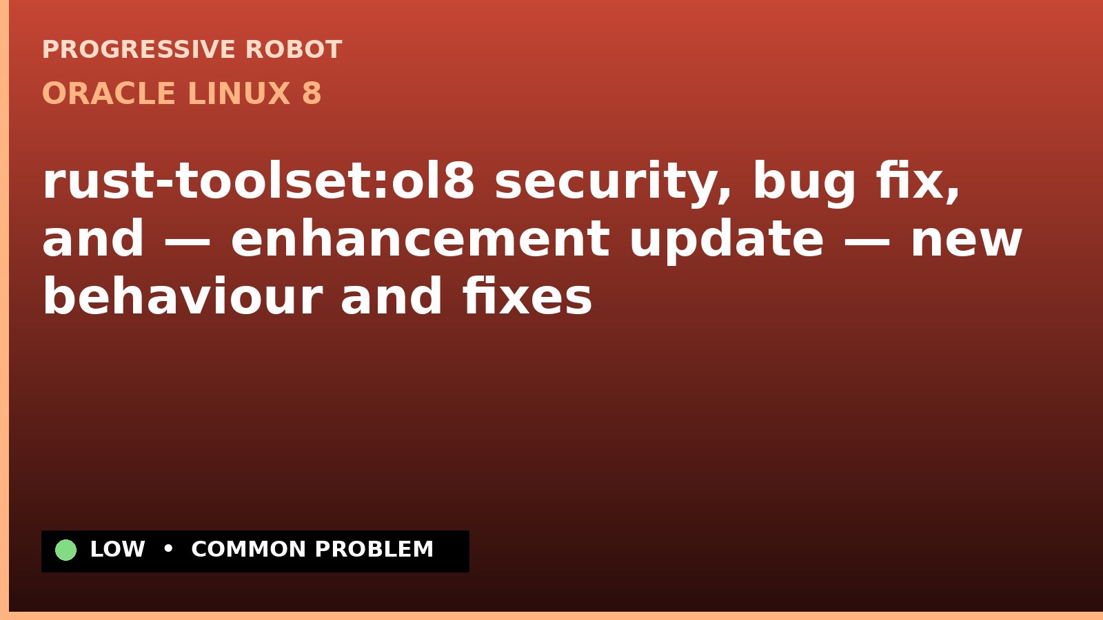 Oracle Linux 8 — rust-toolset:ol8 security, bug fix, and — enhancement update — new behaviour and fixes — diagnosis and fix on Oracle Linux 8