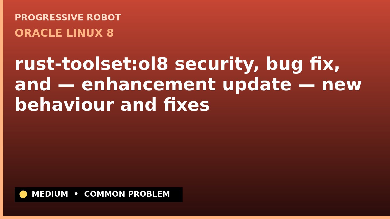 Oracle Linux 8 — rust-toolset:ol8 security, bug fix, and — enhancement update — new behaviour and fixes — diagnosis and fix on Oracle Linux 8
