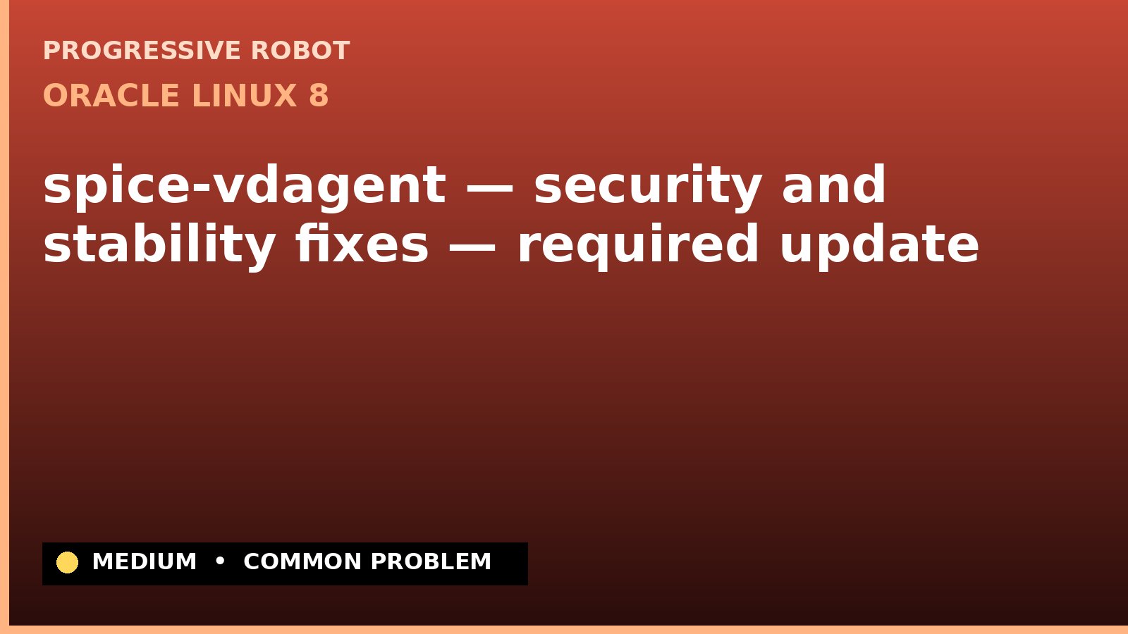 Oracle Linux 8 — spice-vdagent — security and stability fixes — required update — diagnosis and fix on Oracle Linux 8