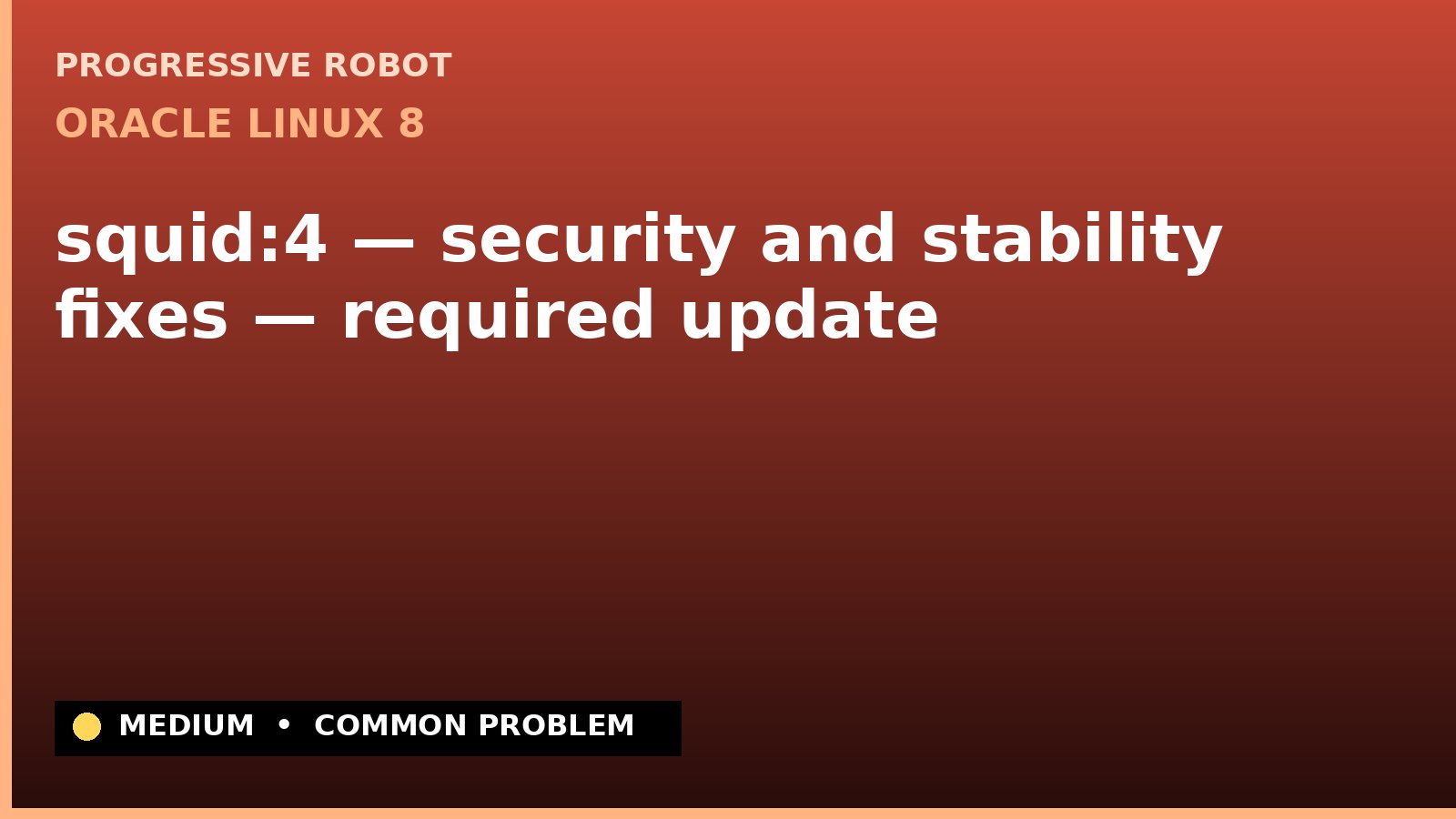 Oracle Linux 8 — squid:4 — security and stability fixes — required update — diagnosis and fix on Oracle Linux 8
