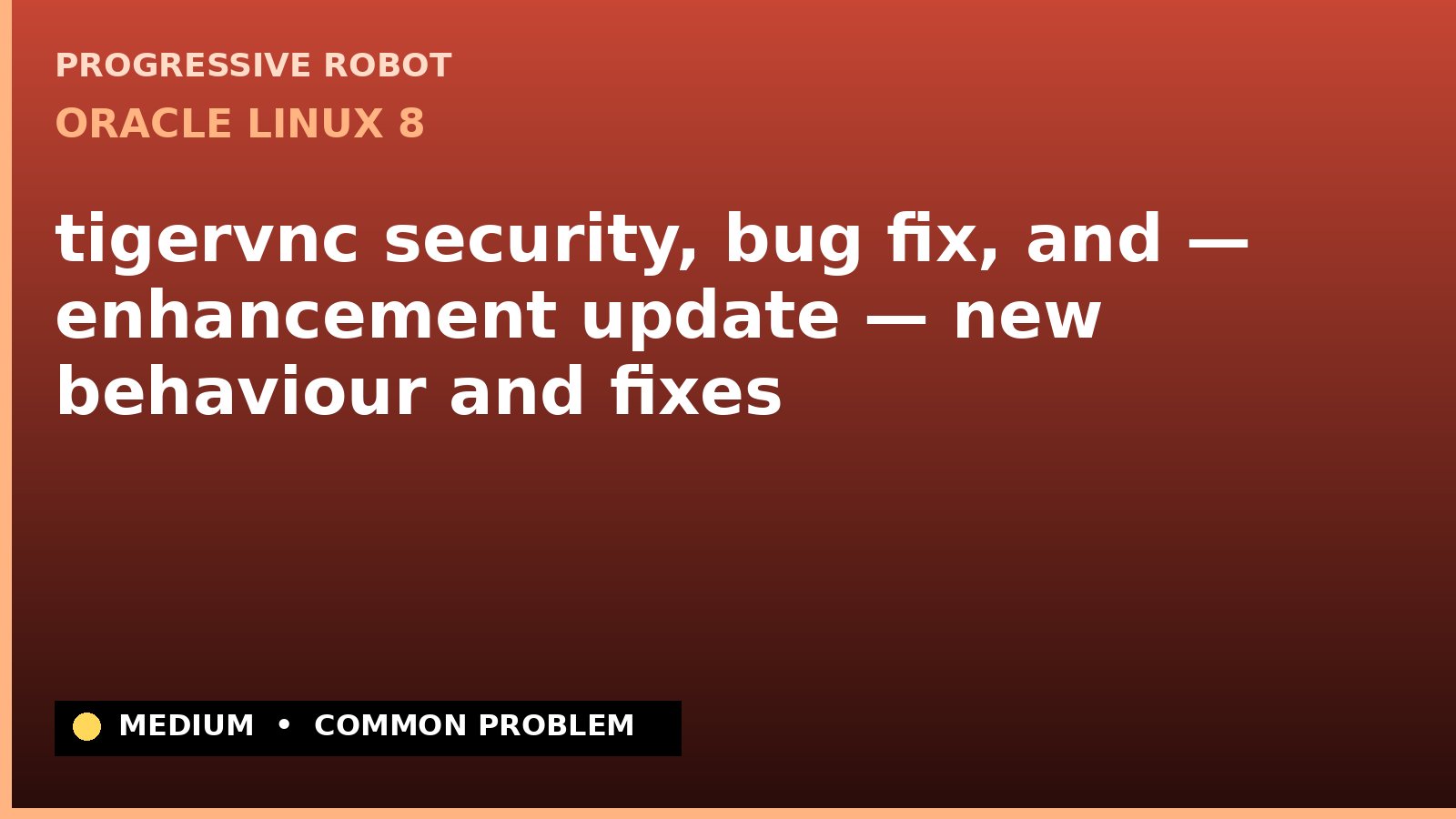 Oracle Linux 8 — tigervnc security, bug fix, and — enhancement update — new behaviour and fixes — diagnosis and fix on Oracle Linux 8