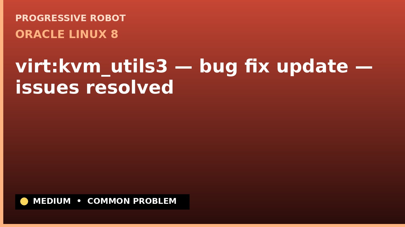 Oracle Linux 8 — virt:kvm_utils3 — bug fix update — issues resolved — diagnosis and fix on Oracle Linux 8