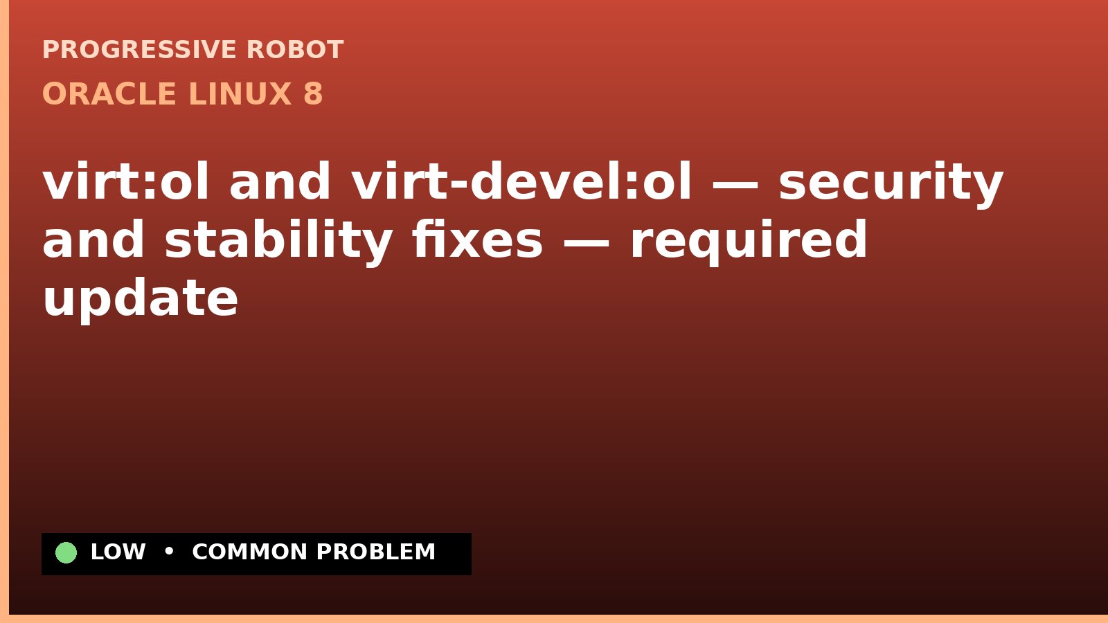 Oracle Linux 8 — virt:ol and virt-devel:ol — security and stability fixes — required update — diagnosis and fix on Oracle Linux 8