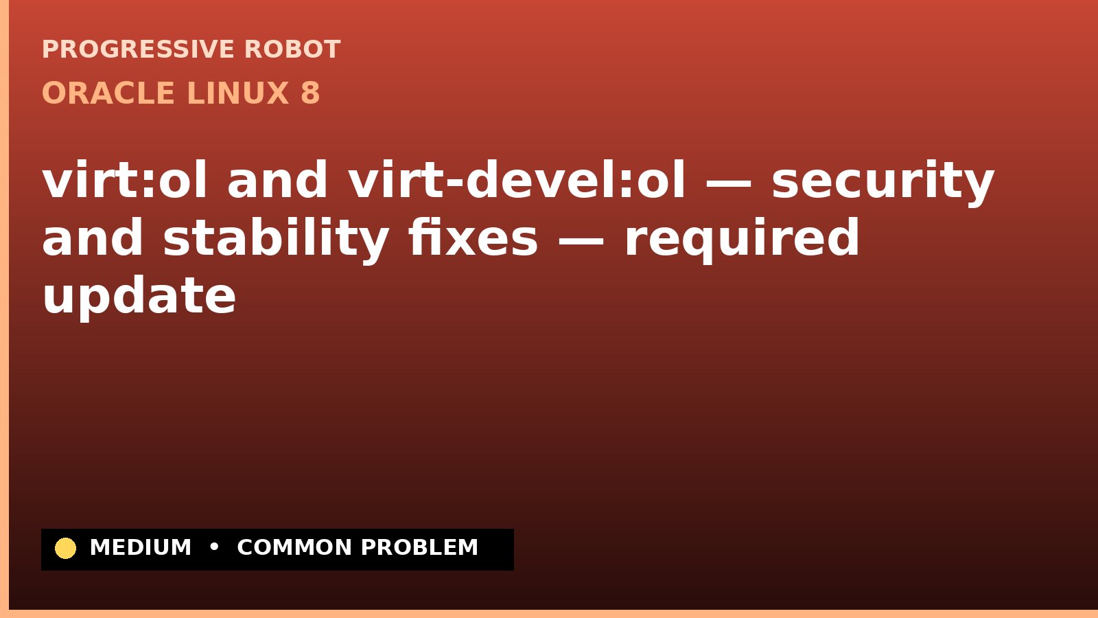 Oracle Linux 8 — virt:ol and virt-devel:ol — security and stability fixes — required update — diagnosis and fix on Oracle Linux 8