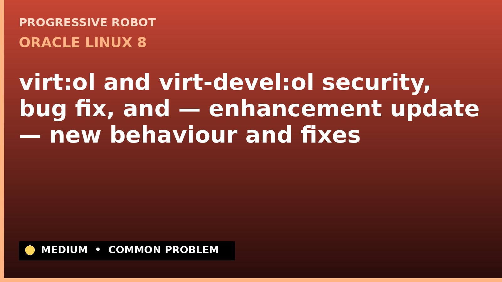 Oracle Linux 8 — virt:ol and virt-devel:ol security, bug fix, and — enhancement update — new behaviour and fixes — diagnosis and fix on Oracle Linux 8