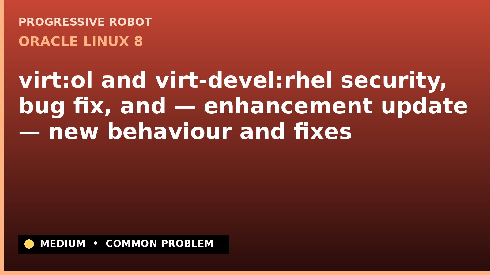 Oracle Linux 8 — virt:ol and virt-devel:rhel security, bug fix, and — enhancement update — new behaviour and fixes — diagnosis and fix on Oracle Linux 8