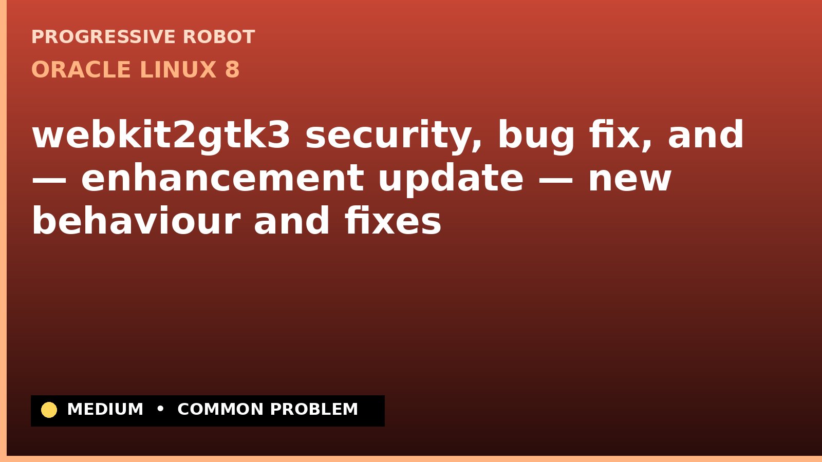 Oracle Linux 8 — webkit2gtk3 security, bug fix, and — enhancement update — new behaviour and fixes — diagnosis and fix on Oracle Linux 8