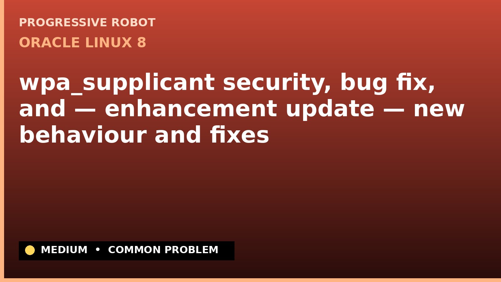 Oracle Linux 8 — wpa_supplicant security, bug fix, and — enhancement update — new behaviour and fixes — diagnosis and fix on Oracle Linux 8