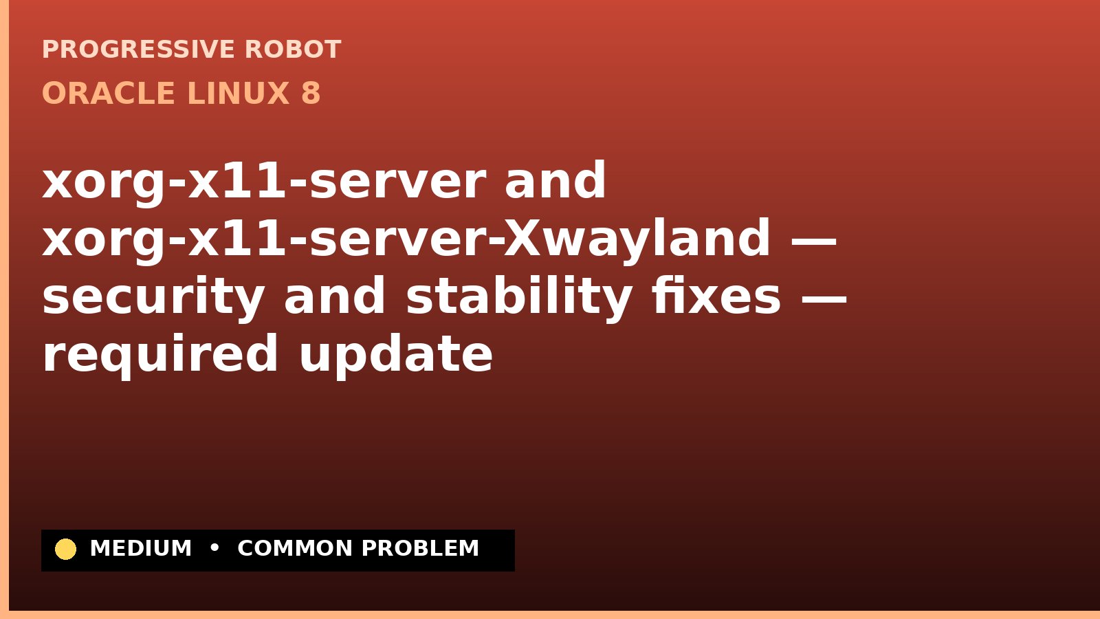 Oracle Linux 8 — xorg-x11-server and xorg-x11-server-Xwayland — security and stability fixes — required update (ELSA-2022-7583)