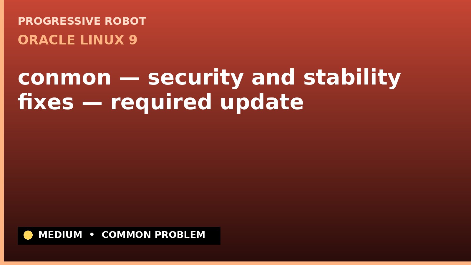 Oracle Linux 9 — conmon — security and stability fixes — required update — diagnosis and fix on Oracle Linux 9