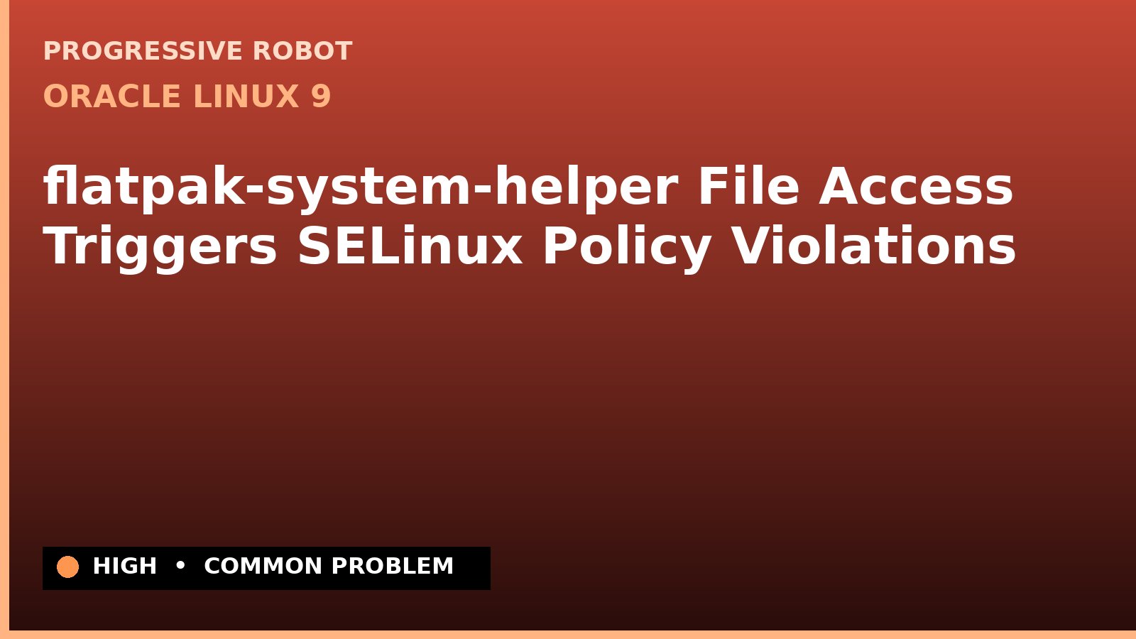 Oracle Linux 9 — flatpak-system-helper File Access Triggers SELinux Policy Violations — diagnosis and fix on Oracle Linux 9