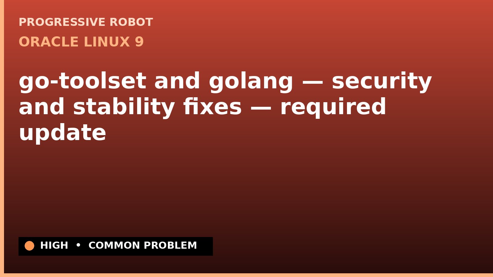 Oracle Linux 9 — go-toolset and golang — security and stability fixes — required update — diagnosis and fix on Oracle Linux 9