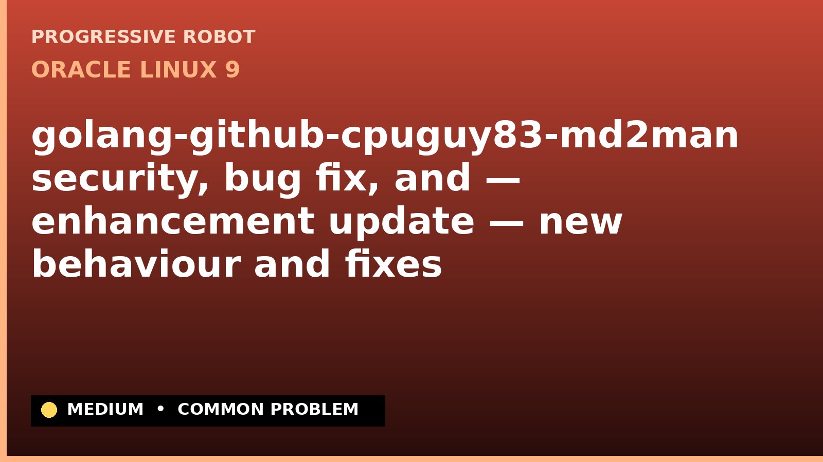 Oracle Linux 9 — golang-github-cpuguy83-md2man security, bug fix, and — enhancement update — new behaviour and fixes — diagnosis and fix on Oracle Linux 9