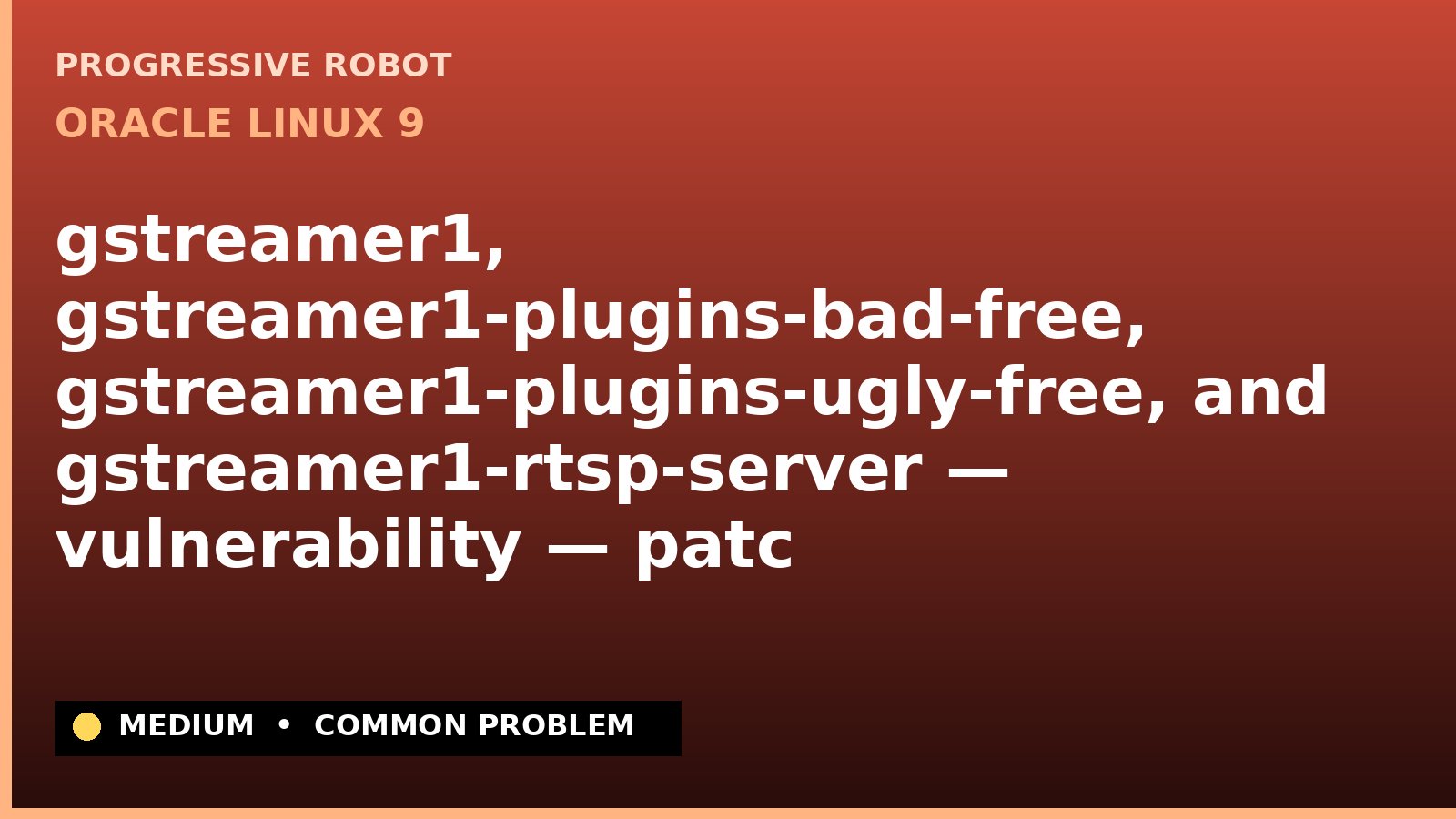 Oracle Linux 9 — gstreamer1, gstreamer1-plugins-bad-free, gstreamer1-plugins-ugly-free, and gstreamer1-rtsp-server — vulnerability — patch and remediation… — diagnosis and fix on Oracle Linux 9