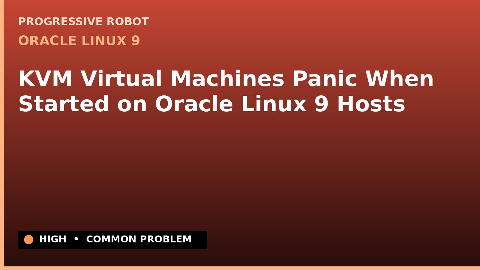 Oracle Linux 9 — KVM Virtual Machines Panic When Started on Oracle Linux 9 Hosts — diagnosis and fix on Oracle Linux 9