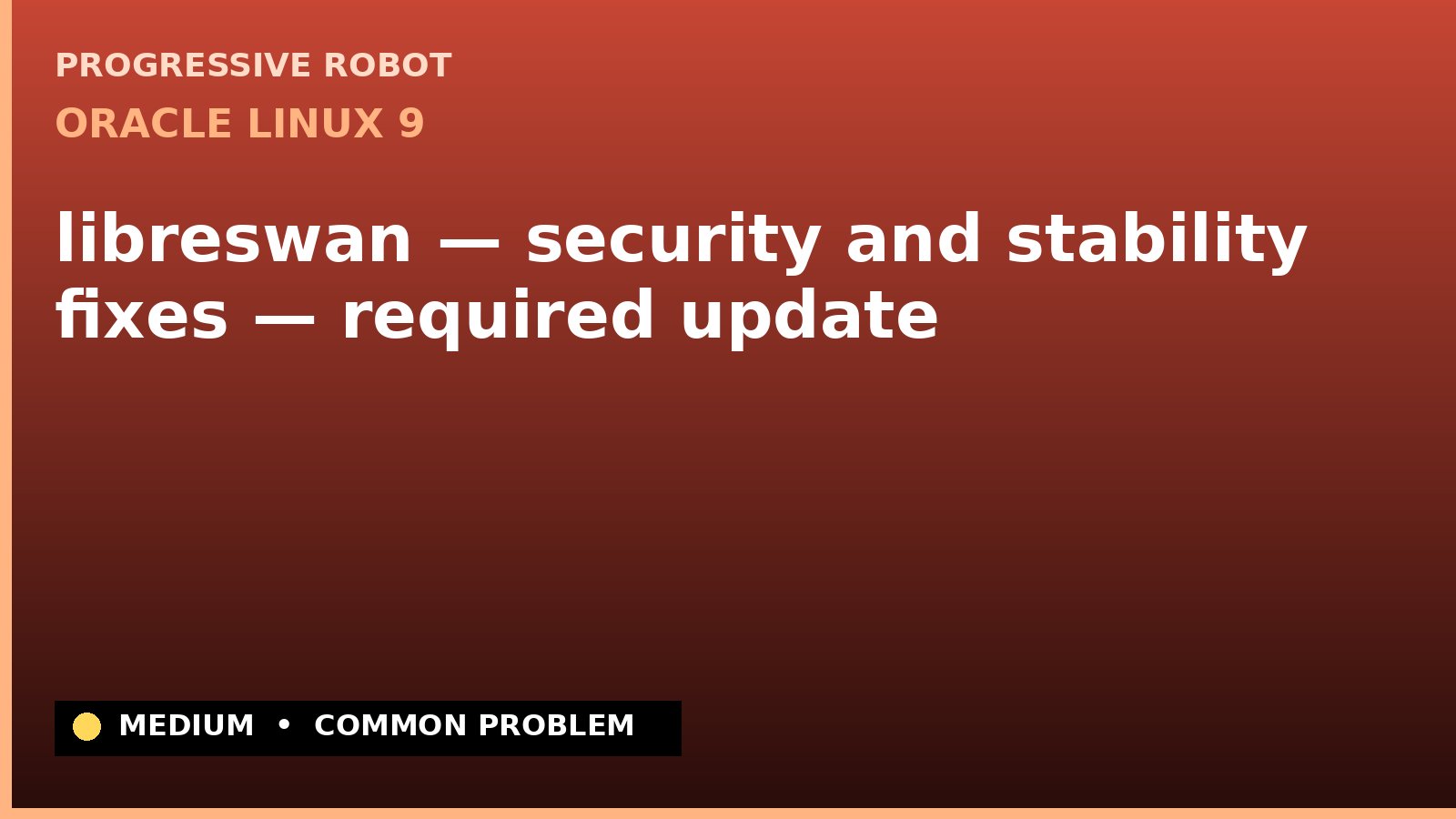 Oracle Linux 9 — libreswan — security and stability fixes — required update — diagnosis and fix on Oracle Linux 9