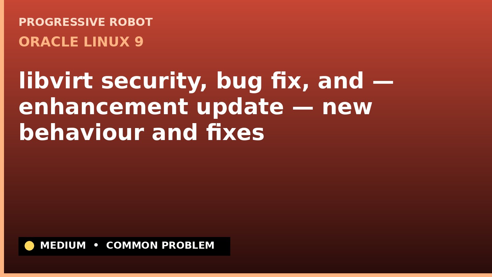 Oracle Linux 9 — libvirt security, bug fix, and — enhancement update — new behaviour and fixes — diagnosis and fix on Oracle Linux 9