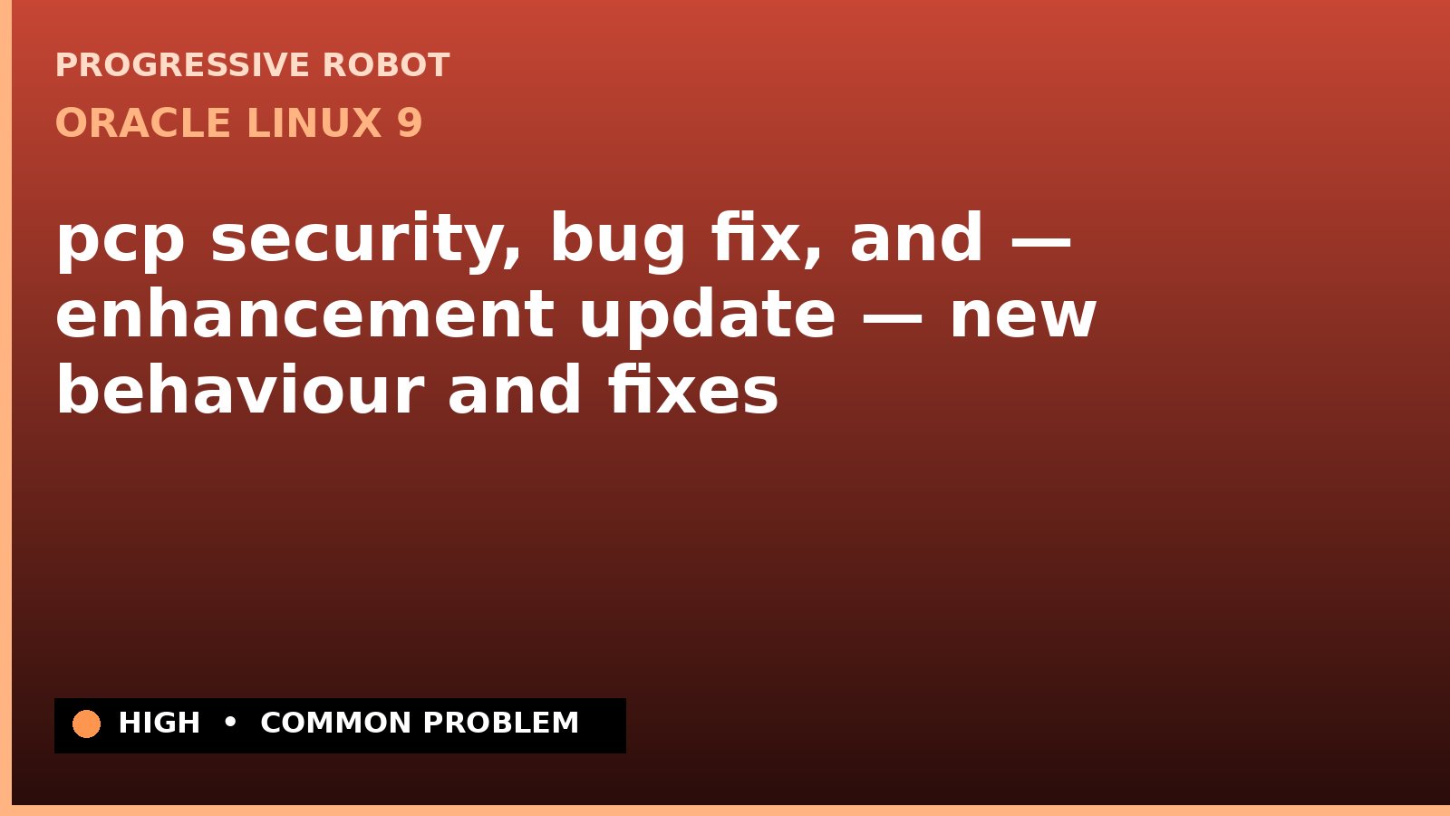 Oracle Linux 9 — pcp security, bug fix, and — enhancement update — new behaviour and fixes — diagnosis and fix on Oracle Linux 9