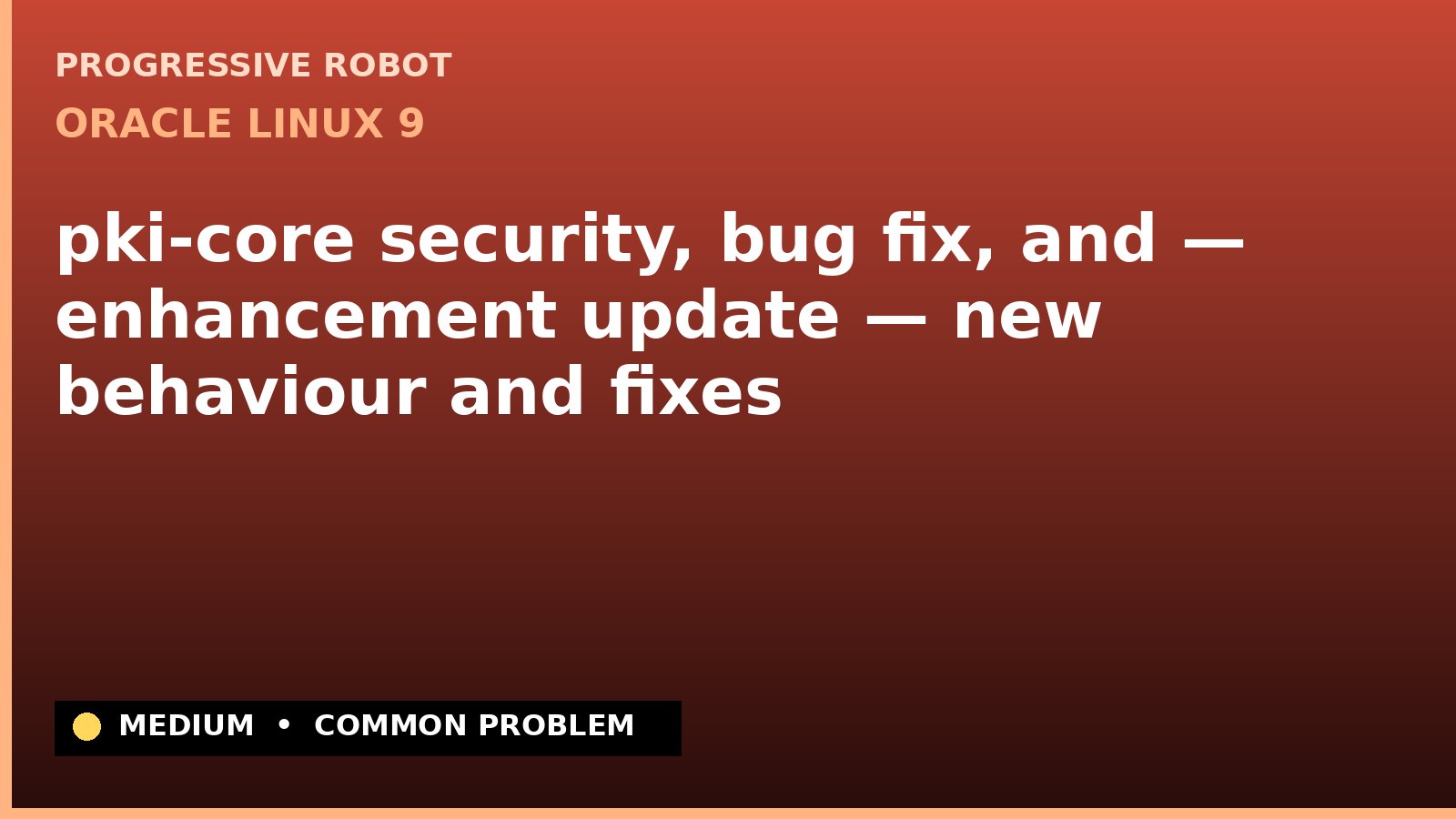Oracle Linux 9 — pki-core security, bug fix, and — enhancement update — new behaviour and fixes — diagnosis and fix on Oracle Linux 9
